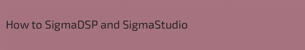 How to SigmaDSP and SigmaStudio